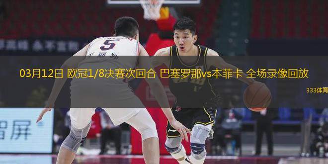 03月12日 歐冠1/8決賽次回合 巴塞羅那vs本菲卡 全場(chǎng)錄像回放
