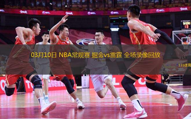 03月10日 NBA常規(guī)賽 掘金vs雷霆 全場錄像回放