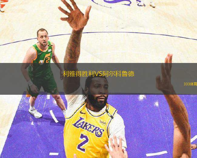 利雅得勝利VS阿爾科魯?shù)?> </a>
            <div   id=