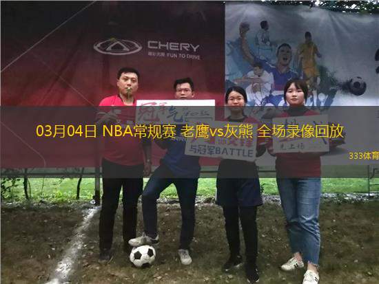 03月04日 NBA常規(guī)賽 老鷹vs灰熊 全場(chǎng)錄像回放
