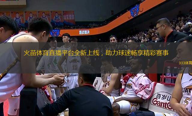 火苗體育直播平臺全新上線，助力球迷暢享精彩賽事