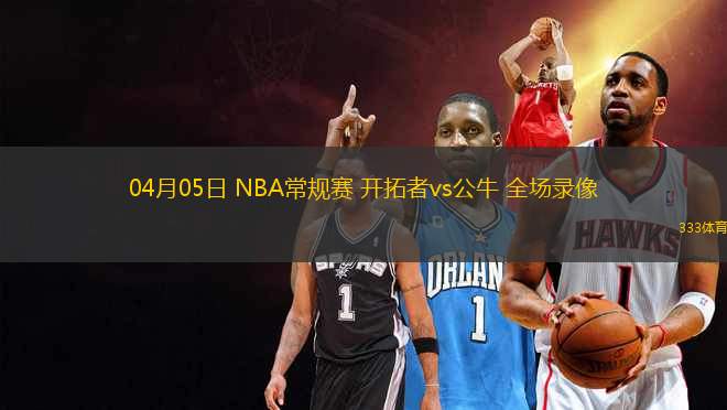 04月05日 NBA常規(guī)賽 開拓者vs公牛 全場(chǎng)錄像