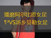 播磨阿爾比恩女足VS湯鄉(xiāng)貝勒女足